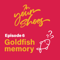 In your shoes - Episode 6 - Goldfish memory