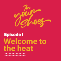 In your shoes - Episode 1 - Welcome to the heat